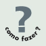 Como fazer?